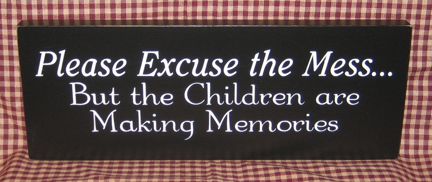 Please excuse the mess but the children are making memories, primitive wood sign,  kids, family, memories