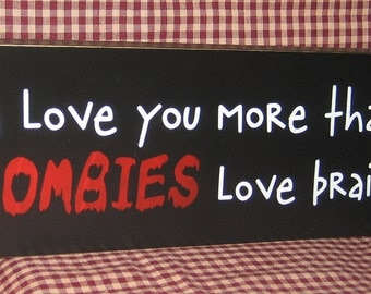 I love you more than Zombies love brains, primitive wood sign,   zombies