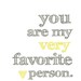 You Are My Very Favorite Person ART PRINT - Yellow and Gray