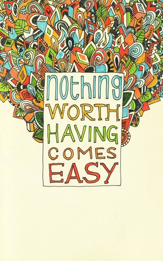 Nothing Worth Having Comes Easy Print