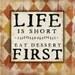 Life is Short Eat Dessert First 12x12 Print