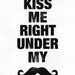 Typography  art print.  mustache poster.  Letterpress  style art. Quote art. - Kiss Me Right Under My Mustache  A4