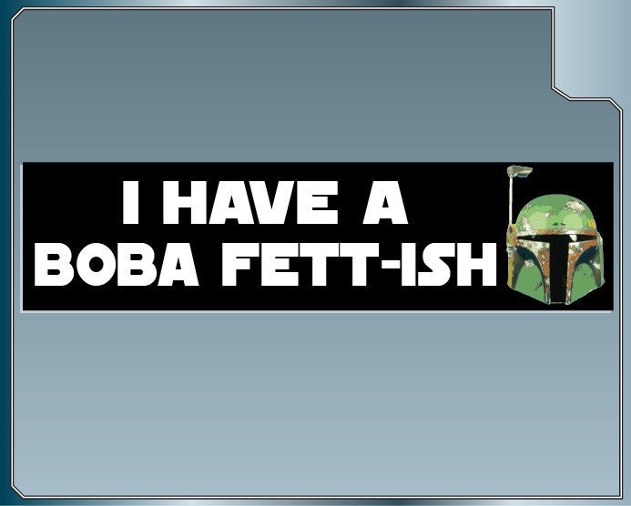 I have a Boba Fett-ish Funny Star Wars bumper sticker