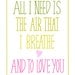 All I Need Is The Air That I Breathe Song Lyric Hand Drawn Typography Inspirational A4 Print