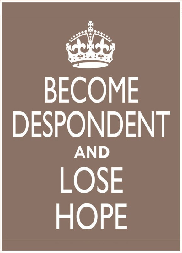 BECOME DESPONDENT and Lose Hope print, 5 x 7 Keep Calm and Carry On parody