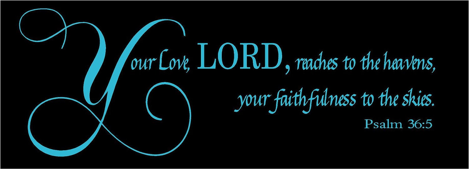 Vinyl Wall Decal......Your Love LORD reaches to the heavens, your faithfulness to the skies...... 8h x 22.5w faith God scripture bible