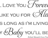 I'll Love You Forever, I'll Like You Always, As Long As I'm Living My Bany You'll Be Vinyl Wall Quote Decal/ Nursery/ Childs Room
