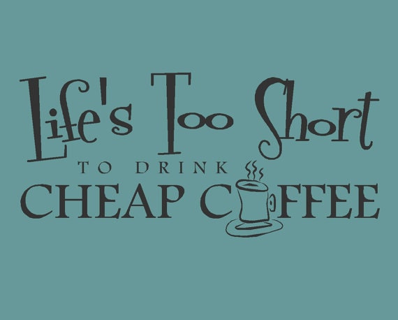 Life's too short to drink cheap coffee quote Wall Decal