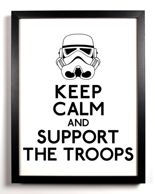 Keep Calm And Support The Troops (Storm Troopers Star Wars) 8 x 10 Print Buy 2 Get 1 FREE