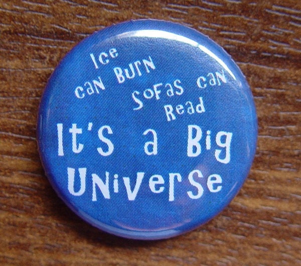 Pin or Magnet - DW11 - Ice can Burn, Sofas can Read, It's a Big Universe - Doctor Who - 1" inch Pinback Button badge or Fridge Magnet
