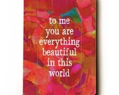 To Me You Are Everything 9x12 wooden art sign