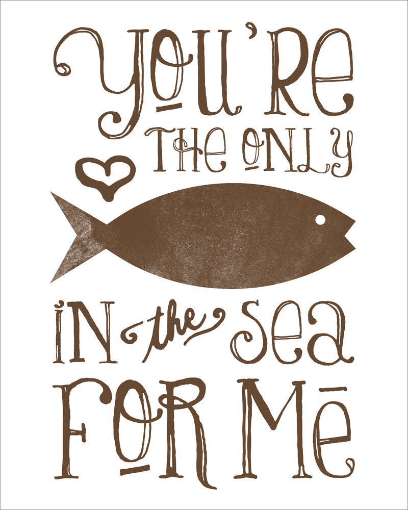You're The Only Fish In The Sea For Me Special Brown, Typography Print, 8 x 10