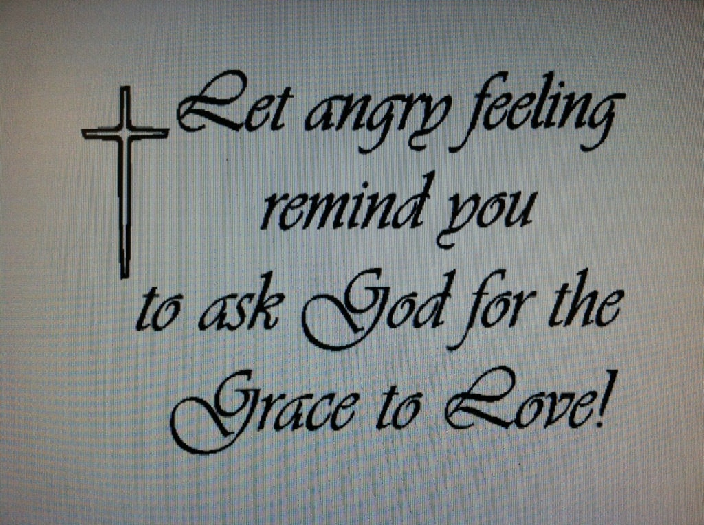 Vinyl wall art --      Angry feeling  - ask God for the Grace to Love      --You pick size.  decal sticker religious