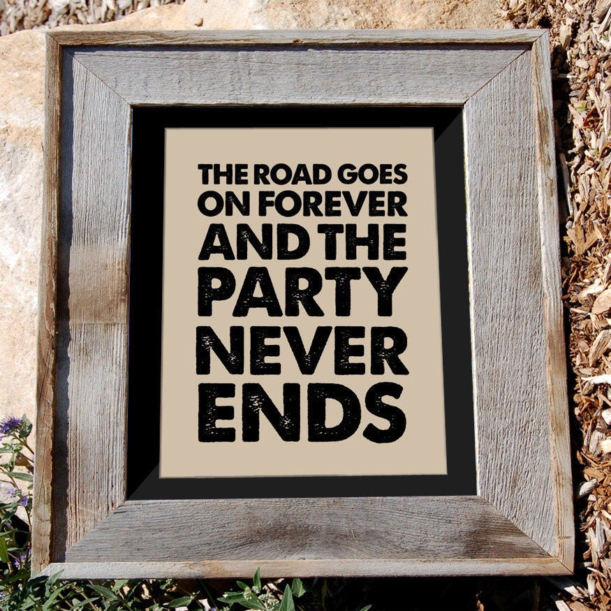 Robert Earl Keen Jr Quote Print - 8x10" - "the road goes on forever and the party never ends" - Typographic print