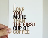 Fathers Day Coffee Greeting Card, I Love You More Than The First Cup of Coffee, A2