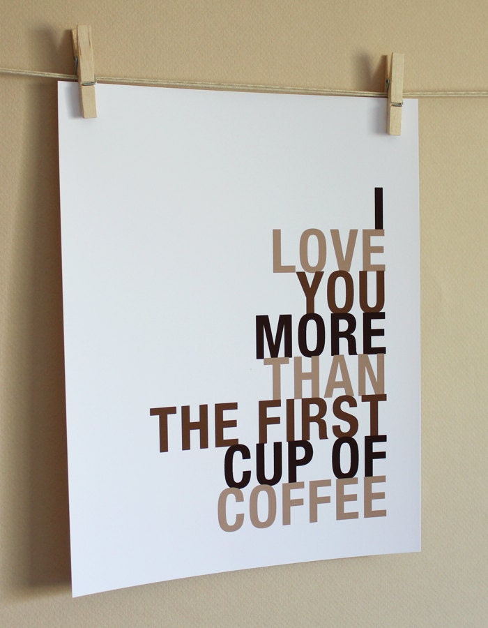 Coffee Art Print, I Love You More Than The First Cup of Coffee, 8x10, Choose Colors, Unframed