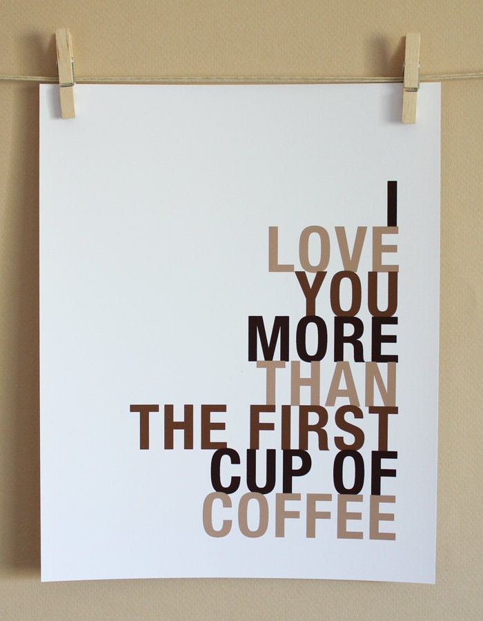 Coffee Art Print, I Love You More Than The First Cup of Coffee, 8x10, Choose Colors, Unframed