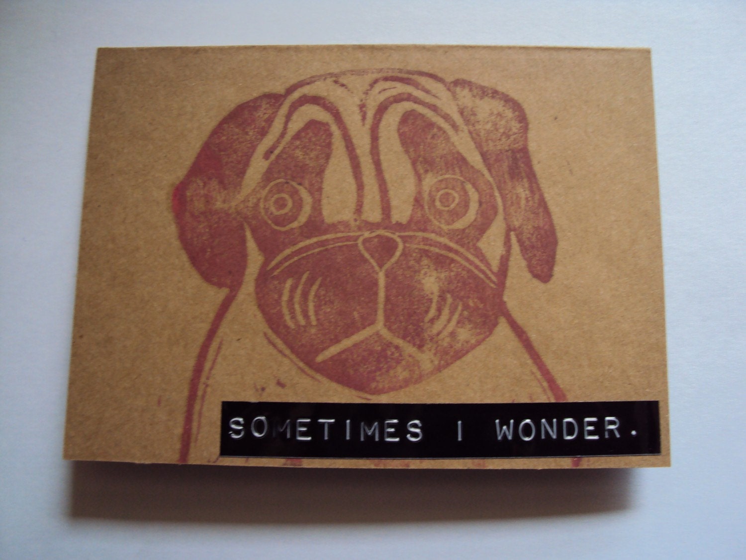 Sometimes I wonder.  Handmade pug greeting card.