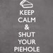 Typography Poster Keep Calm and Shut Your Piehole - Original Modern Print - Charcoal Grey Funny Digital Art Print