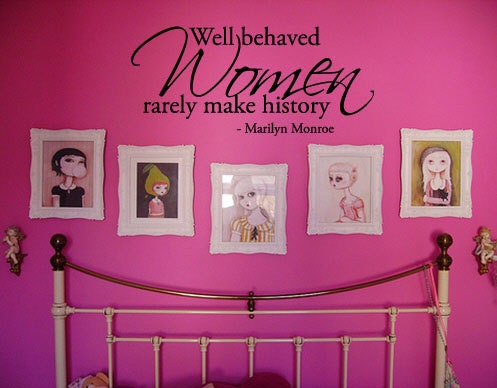 Well Behaved Women Rarely Make History And Other Quotes