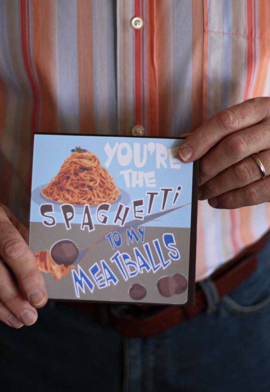 Valentine Love Card- You're The Spaghetti To My Meatballs - Pasta, 2013 Calendar