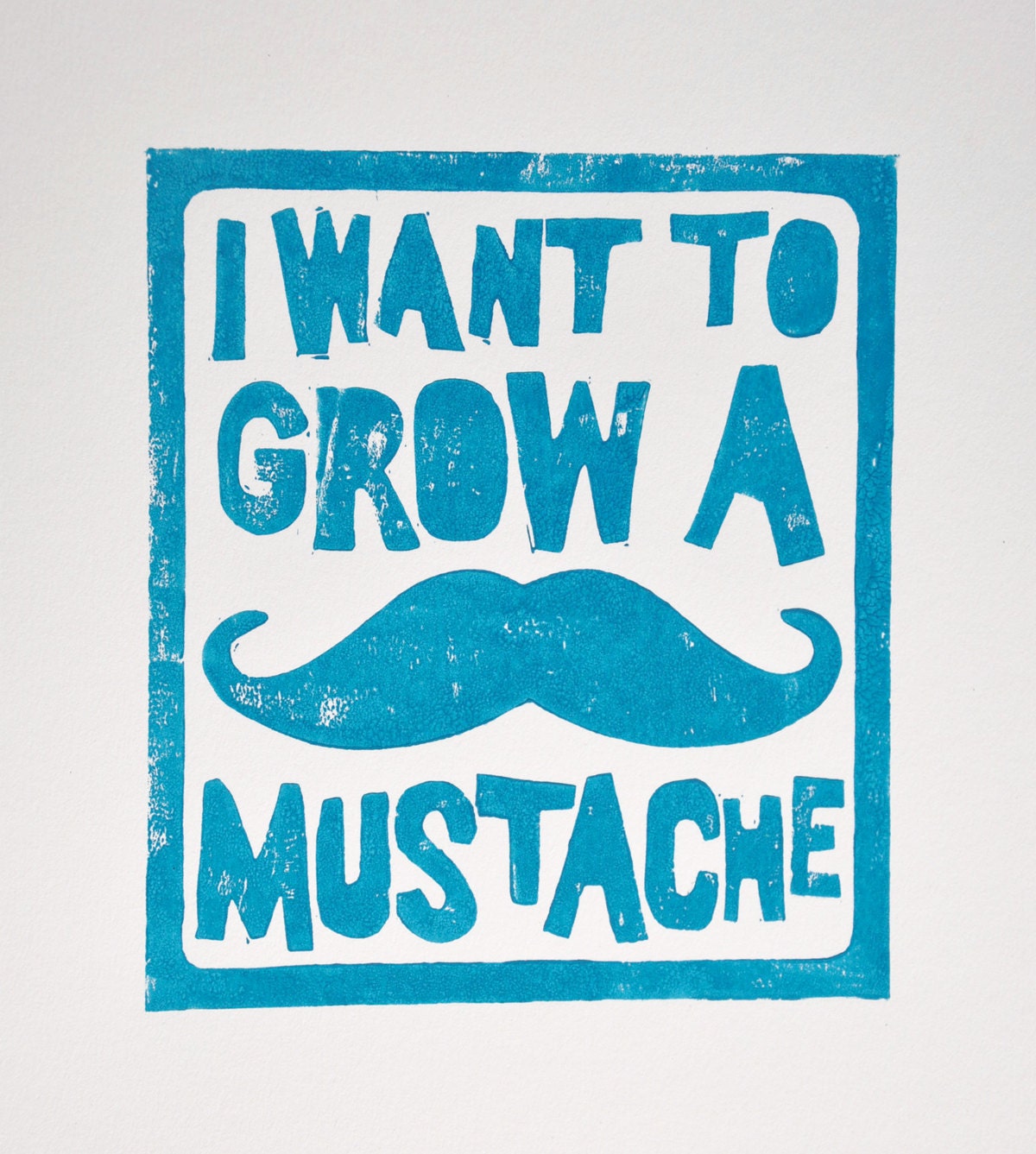 MUSTACHE - i want to grow a mustache - original block print - turquoise blue - 8x10