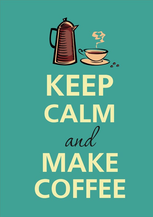 Keep calm and make coffee