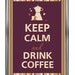 Keep calm and drink coffee