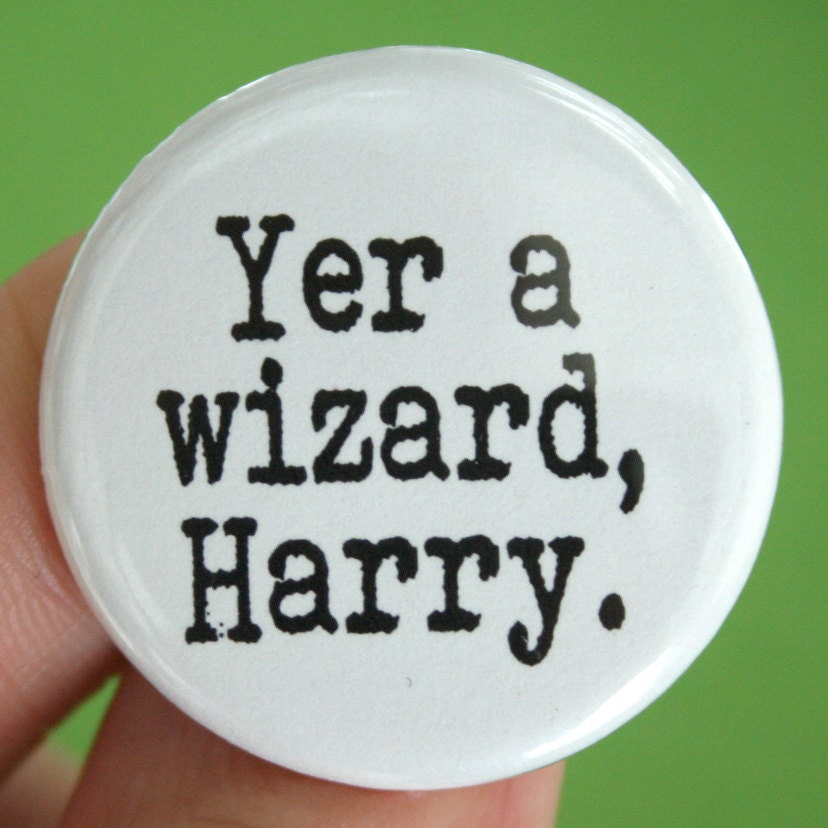 yer a wizard, harry. 1.25 inch pinback button.