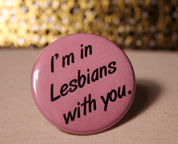 I'm in Lesbians with you - 1.5" Pinback button