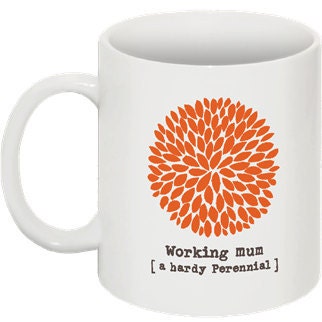 working mum - a hardy perennial  -  11 oz ceramic mug