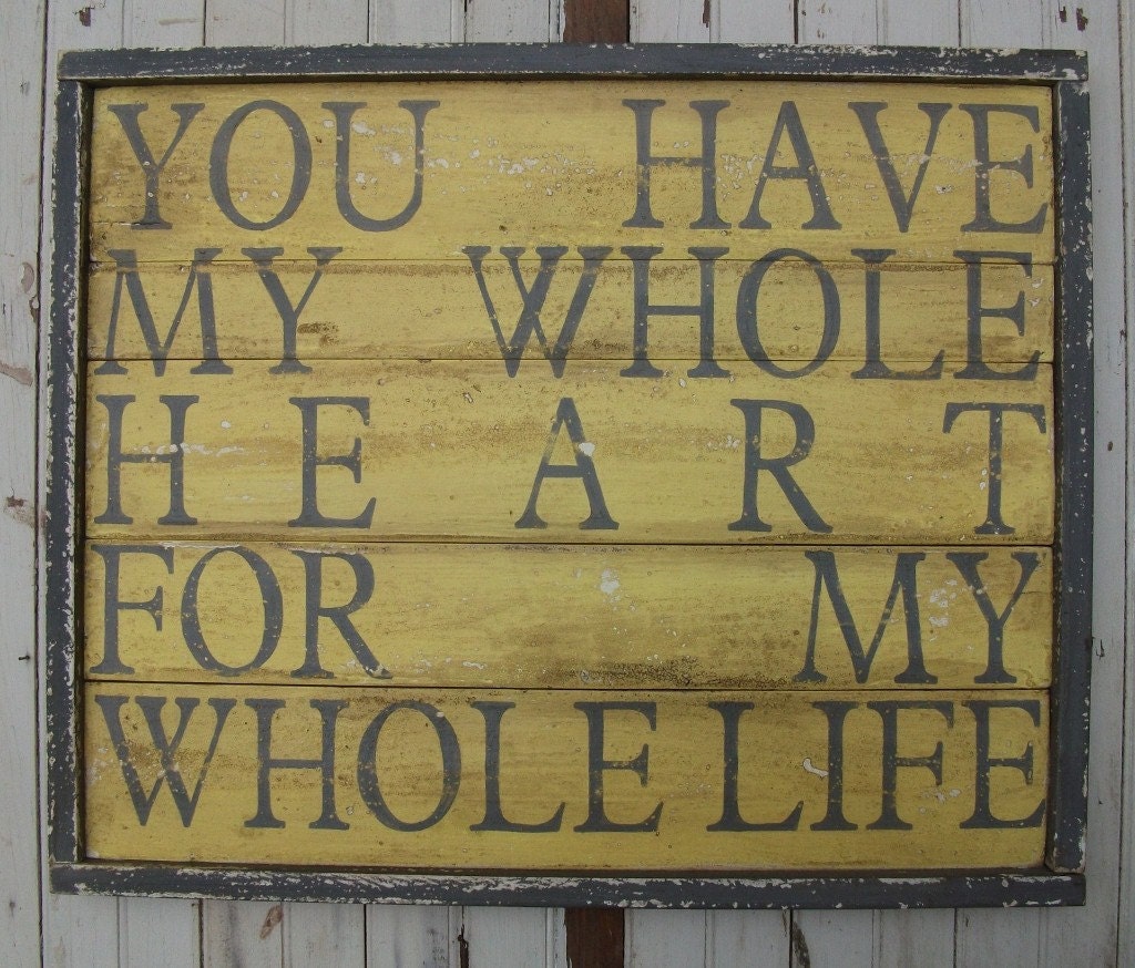You Have My Whole Heart For My Whole Life, Large Handpainted Yellow and Grey Wooden Distressed Rustic Aged Wall Art Sign