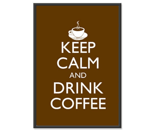 Keep Calm and Drink Coffee Poster - Keep Calm and Carry On - Coffee Mug Poster - Multiple COLORS - 13x19 Art Print