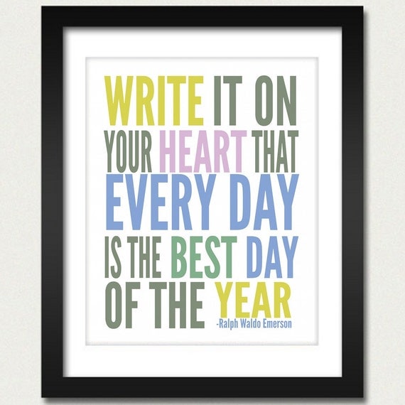 Inspirational Quotes / Write it on your Heart that Every Day is the Best Day of the Year - Ralph Waldo Emerson