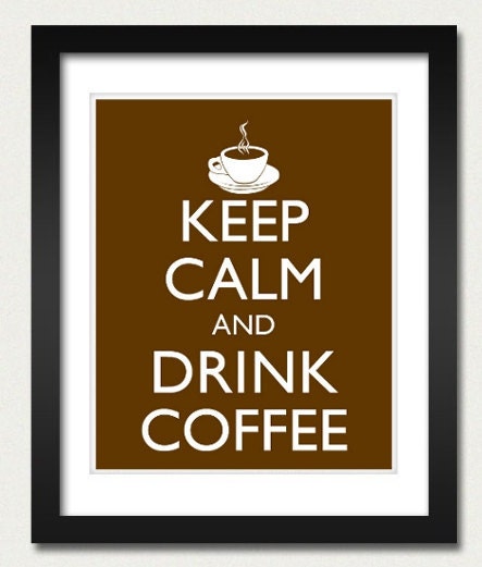 Keep Calm and Drink Coffee Poster - Keep Calm and Carry On - Coffee Mug Poster - Multiple COLORS - 8x10 Art Print