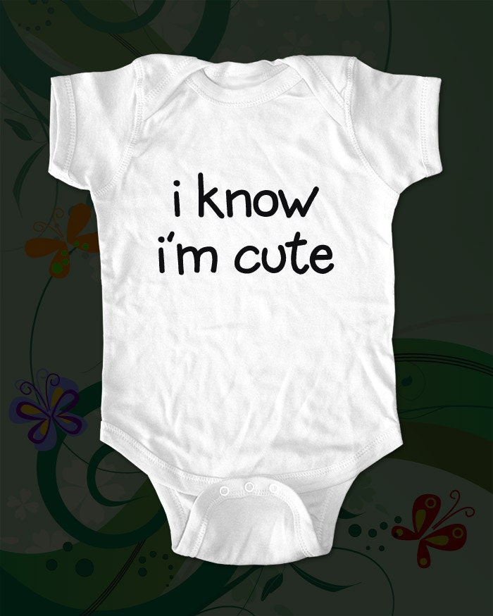 i know i'm cute Shirt - funny saying printed on Infant Baby Onesie, Infant Tee, Toddler T-Shirts