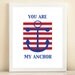 You Are My Anchor poster print