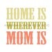 Green & Coral "Home Is Wherever Mom Is" Mother's Day print poster