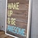 MADE TO ORDER Reclaimed Wood "Wake Up & Be Awesome" Hand Painted Sign