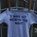 I was so Worth the Wait Onesie