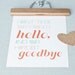 favorite hello, hardest goodbye // 8x10 print