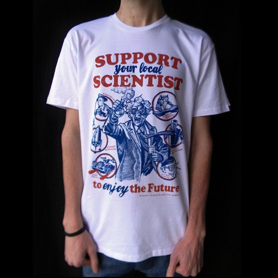 Support your local Scientist- Geek Mad Science T-shirt, Mens / Unisex Streetwear