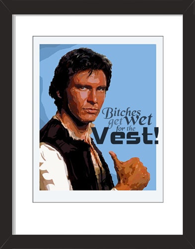 Han Solo-Bitches Get Wet For The Vest-11x14- mature, star wars, han solo