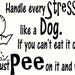 wall decal quote - Handle stress like a dog just Pee on it