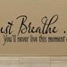 vinyl wall decal quote Just breathe... you'll never live this moment again