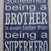 Sometimes Being A Brother Is Even Better Than Being A Superhero Word Art Sign