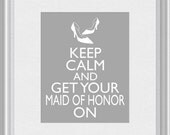 Keep Calm and Get Your Maid Of Honor On Art Print 8x10 inch or A4 Poster Sign P138