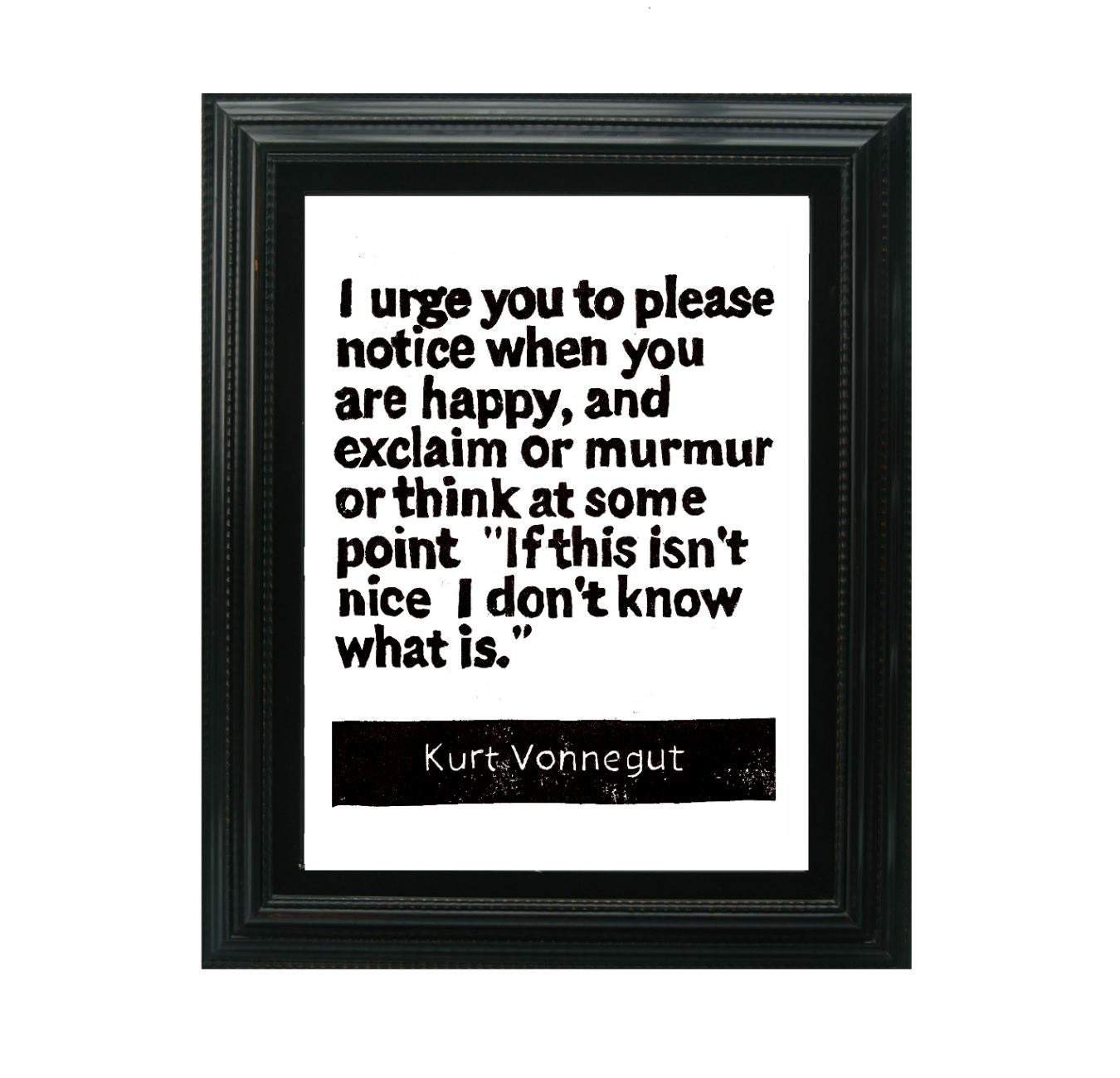 LINOCUT PRINT - Kurt Vonnegut Quote - I urge you to please notice when you are happy  -Inspirational 8x10