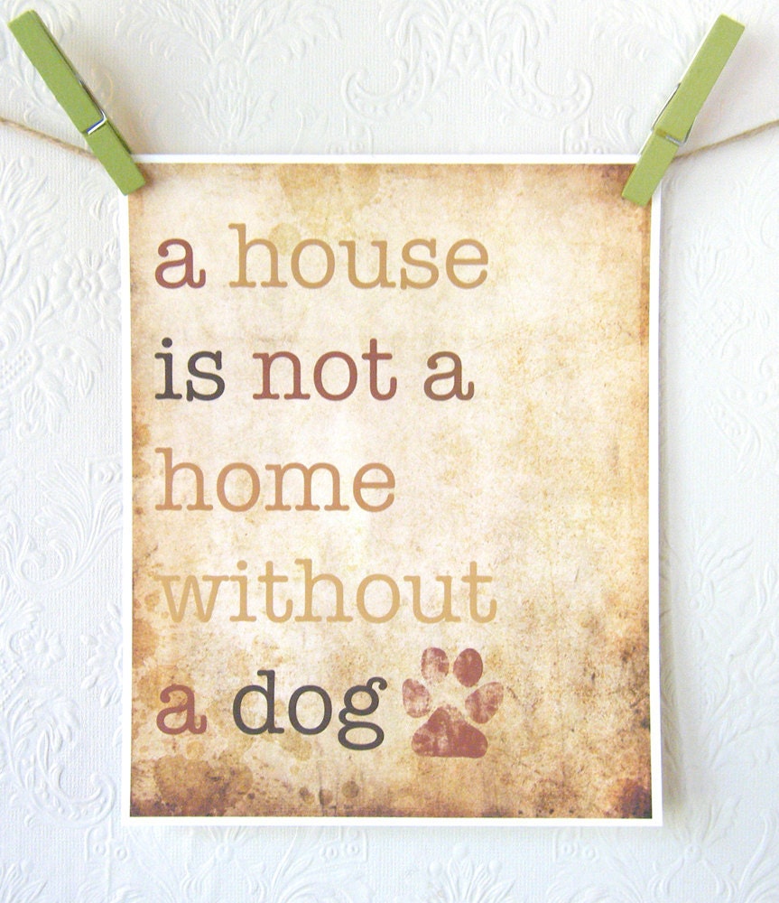 A House Is Not A Home Without A Dog - Professionally printed 8 x 10 Fine Art Print - FrecklesandWit