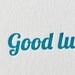 Letterpress Encouragement Card - Good Luck on That Thing- Peacock Blue Green